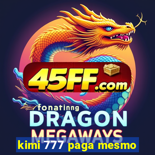 kimi 777 paga mesmo